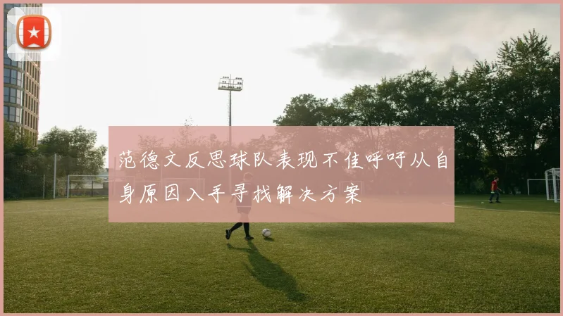 范德文反思球队表现不佳呼吁从自身原因入手寻找解决方案
