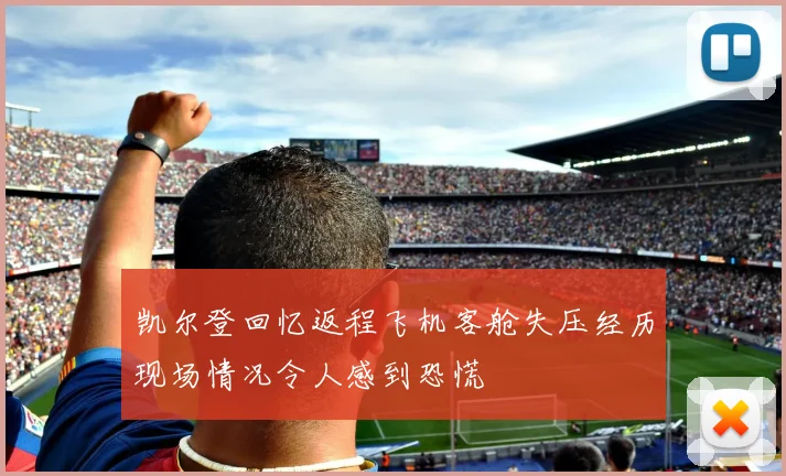 凯尔登回忆返程飞机客舱失压经历现场情况令人感到恐慌