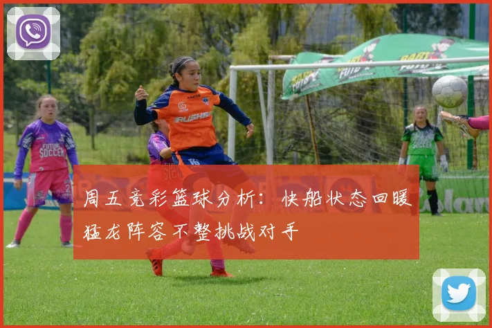 周五竞彩篮球分析：快船状态回暖猛龙阵容不整挑战对手