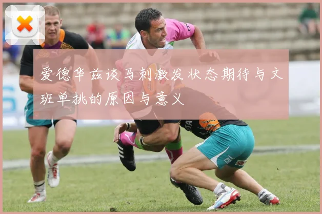 爱德华兹谈马刺激发状态期待与文班单挑的原因与意义