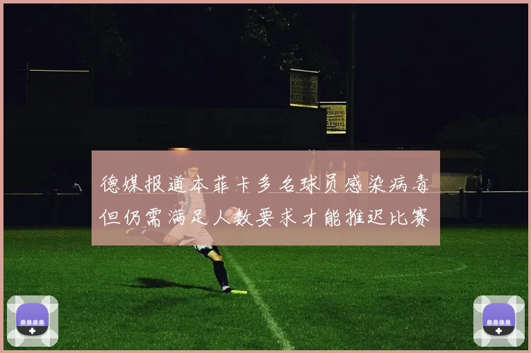德媒报道本菲卡多名球员感染病毒但仍需满足人数要求才能推迟比赛